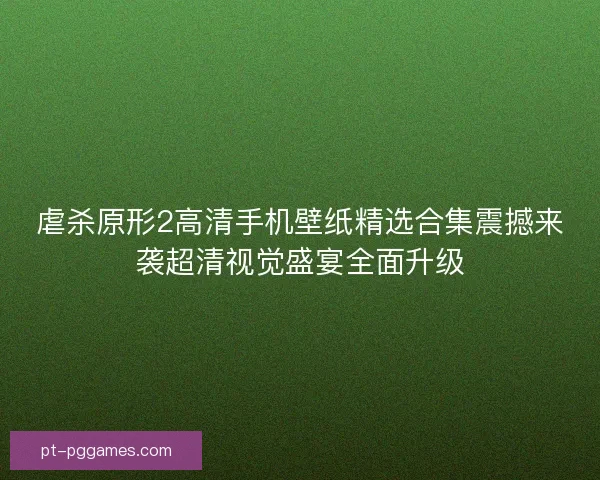 虐杀原形2高清手机壁纸精选合集震撼来袭超清视觉盛宴全面升级